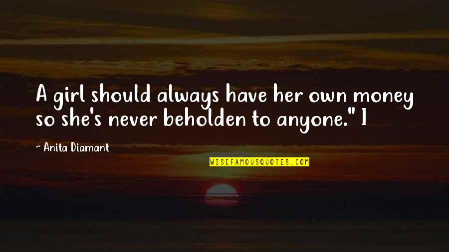 Lamballeque Quotes By Anita Diamant: A girl should always have her own money