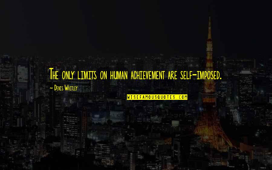 Lamballeque Quotes By Denis Waitley: The only limits on human achievement are self-imposed. Lamballeque Quotes By Denis Waitley: The only limits on human achievement are self-imposed.
