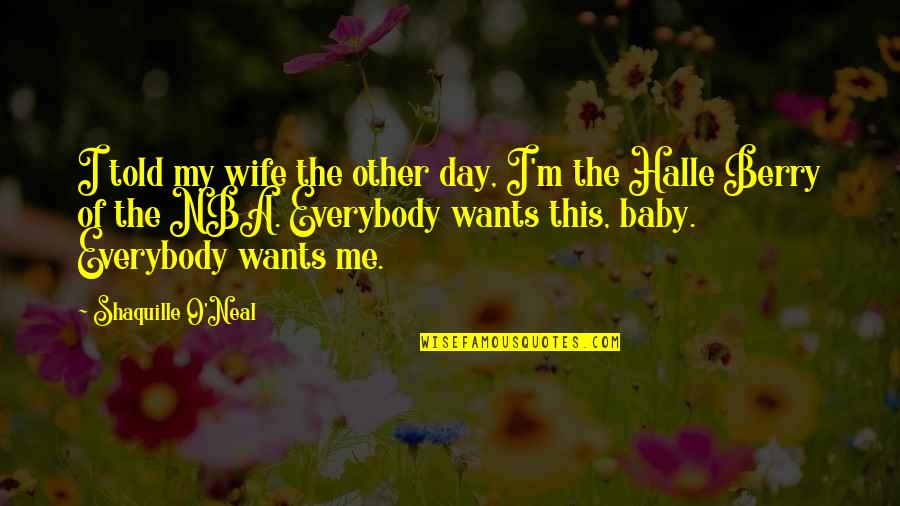 Lamballeque Quotes By Shaquille O'Neal: I told my wife the other day, I'm Lamballeque Quotes By Shaquille O'Neal: I told my wife the other day, I'm