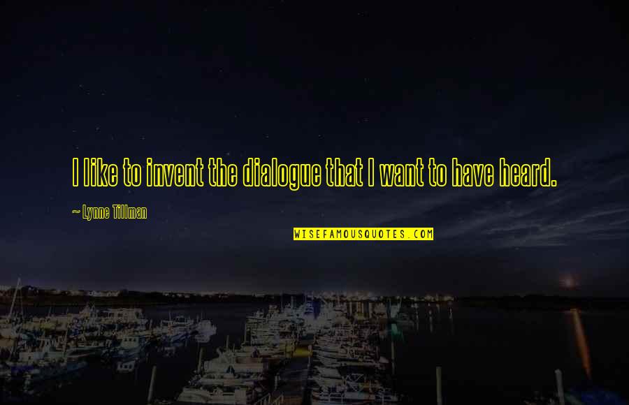 Lambasa Stew Quotes By Lynne Tillman: I like to invent the dialogue that I Lambasa Stew Quotes By Lynne Tillman: I like to invent the dialogue that I
