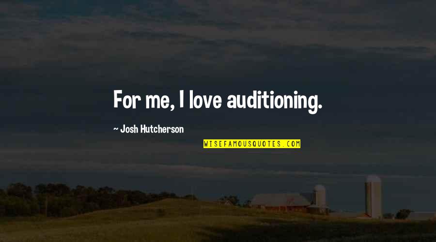 Lambasciatore 1993 Quotes By Josh Hutcherson: For me, I love auditioning. Lambasciatore 1993 Quotes By Josh Hutcherson: For me, I love auditioning.