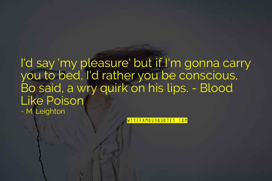 Lambasted Def Quotes By M. Leighton: I'd say 'my pleasure' but if I'm gonna Lambasted Def Quotes By M. Leighton: I'd say 'my pleasure' but if I'm gonna