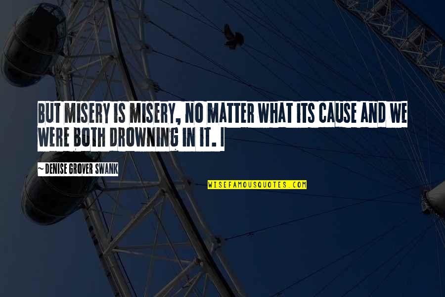 Lambasted Origin Quotes By Denise Grover Swank: But misery is misery, no matter what its Lambasted Origin Quotes By Denise Grover Swank: But misery is misery, no matter what its