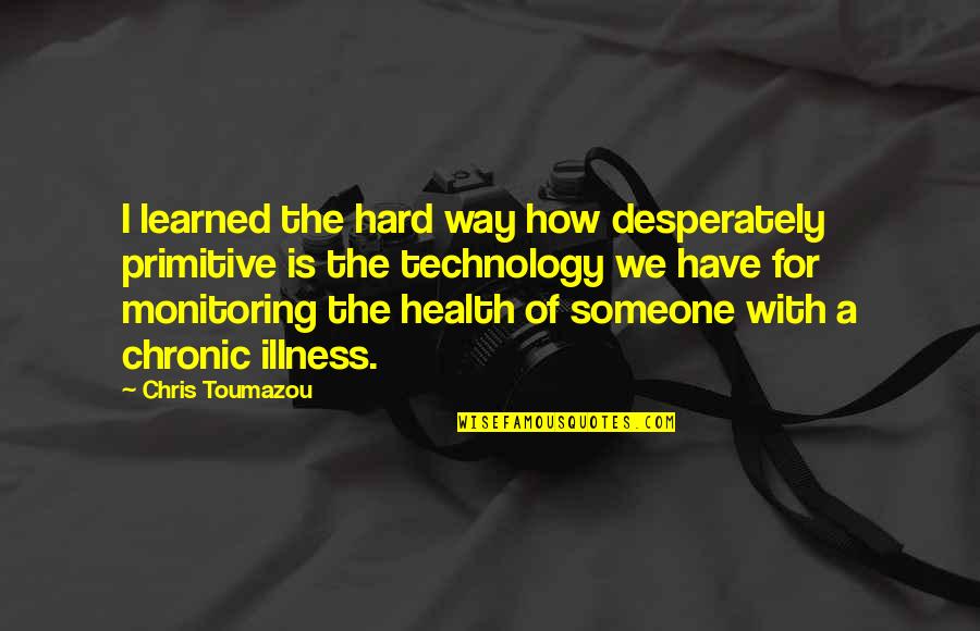 Lambasted Synonym Quotes By Chris Toumazou: I learned the hard way how desperately primitive