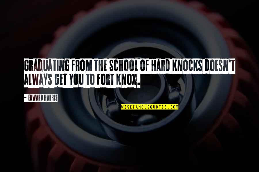 Lambasted Synonym Quotes By Edward Harris: Graduating from the School of Hard Knocks doesn't