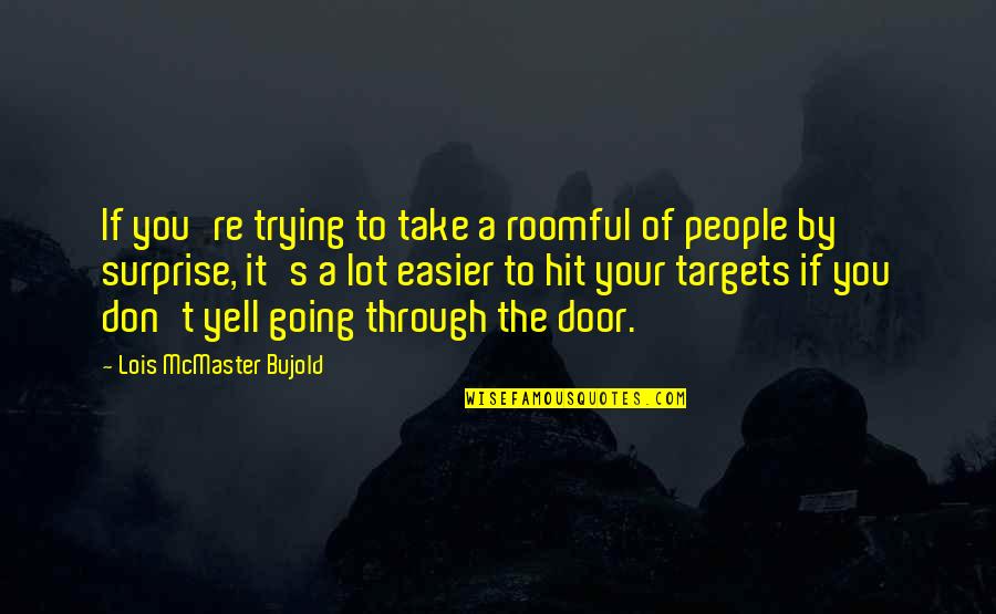 Lambastes Quotes By Lois McMaster Bujold: If you're trying to take a roomful of Lambastes Quotes By Lois McMaster Bujold: If you're trying to take a roomful of