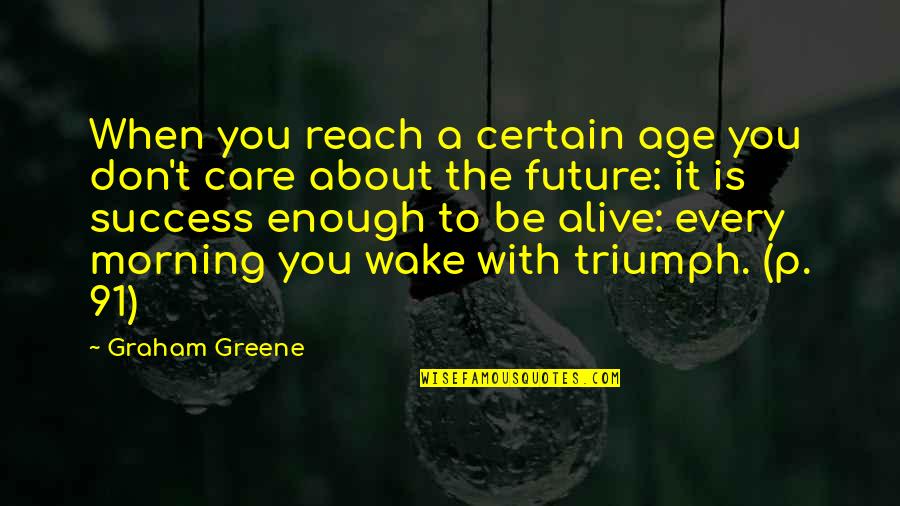 Lambasting Quotes By Graham Greene: When you reach a certain age you don't