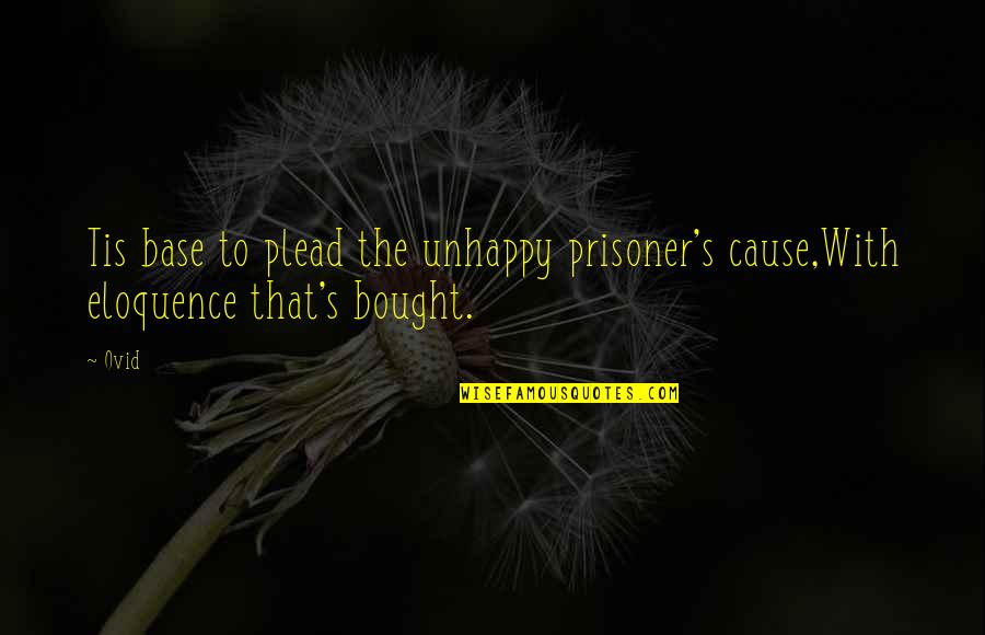 Lambasting Sentence Quotes By Ovid: Tis base to plead the unhappy prisoner's cause,With