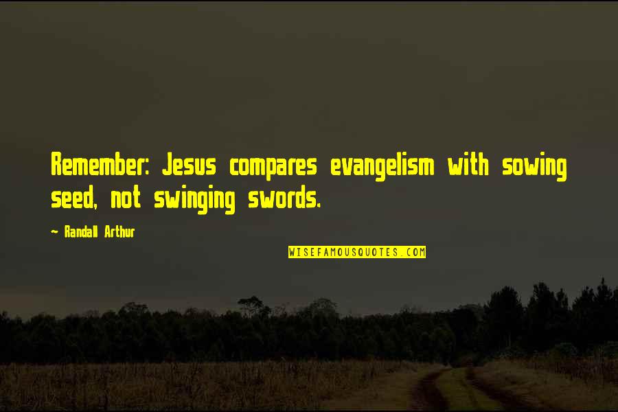 Lamberga Quotes By Randall Arthur: Remember: Jesus compares evangelism with sowing seed, not