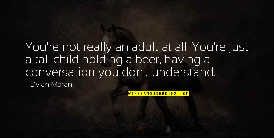 Lamberink Makelaars Quotes By Dylan Moran: You're not really an adult at all. You're