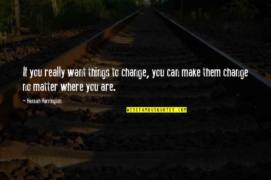 Lamberis George Quotes By Hannah Harrington: If you really want things to change, you