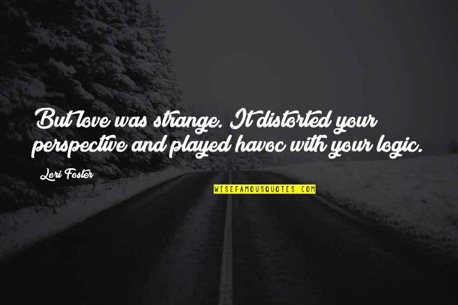 Lambertet Quotes By Lori Foster: But love was strange. It distorted your perspective