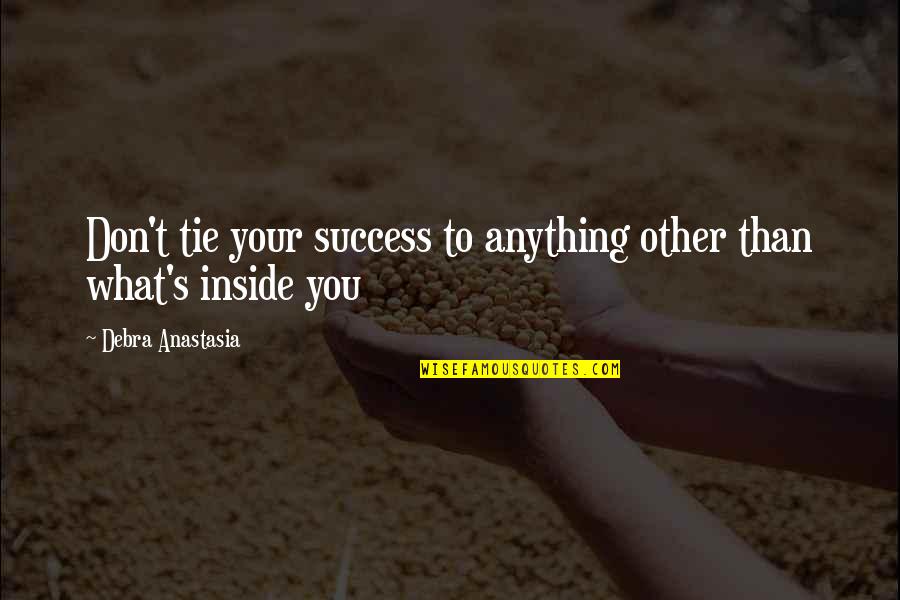 Lamberti Usa Quotes By Debra Anastasia: Don't tie your success to anything other than Lamberti Usa Quotes By Debra Anastasia: Don't tie your success to anything other than