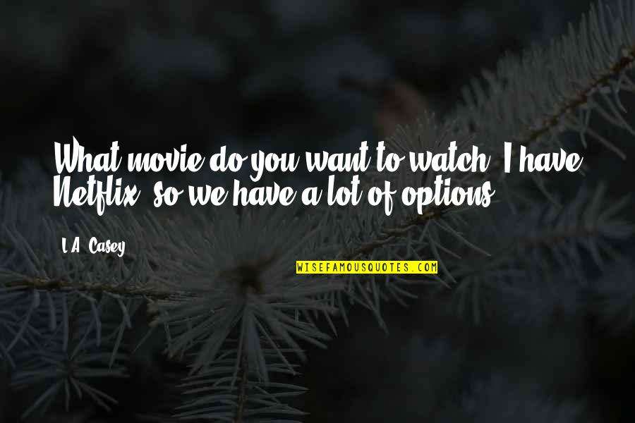 Lambertone Quotes By L.A. Casey: What movie do you want to watch? I