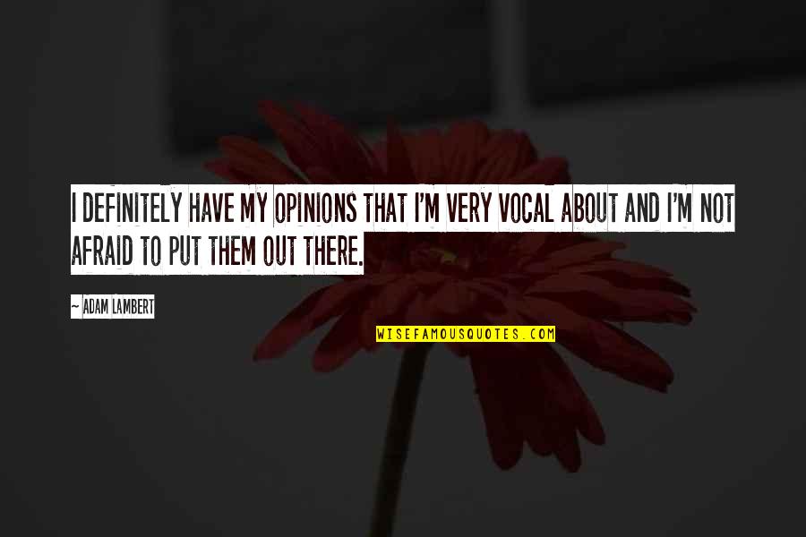 Lambert's Quotes By Adam Lambert: I definitely have my opinions that I'm very