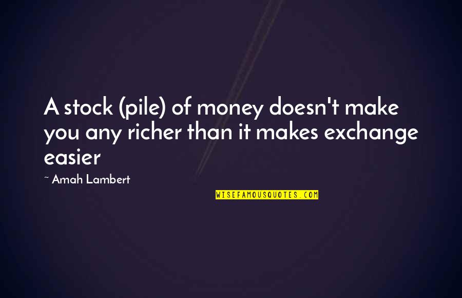 Lambert's Quotes By Amah Lambert: A stock (pile) of money doesn't make you