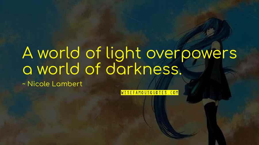 Lambert's Quotes By Nicole Lambert: A world of light overpowers a world of