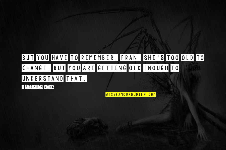 Lambertus Johannes Quotes By Stephen King: But you have to remember, Fran, she's too Lambertus Johannes Quotes By Stephen King: But you have to remember, Fran, she's too