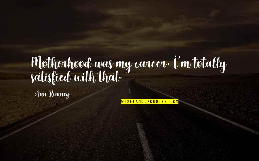 Lambesis Advertising Quotes By Ann Romney: Motherhood was my career. I'm totally satisfied with