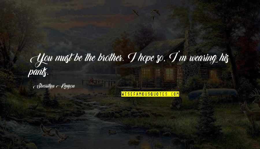 Lambesis Airwalk Quotes By Sherrilyn Kenyon: You must be the brother. I hope so, Lambesis Airwalk Quotes By Sherrilyn Kenyon: You must be the brother. I hope so,