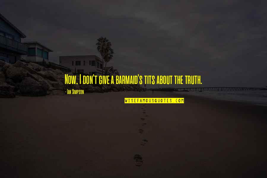 Lambest Quotes By Ian Simpson: Now, I don't give a barmaid's tits about Lambest Quotes By Ian Simpson: Now, I don't give a barmaid's tits about