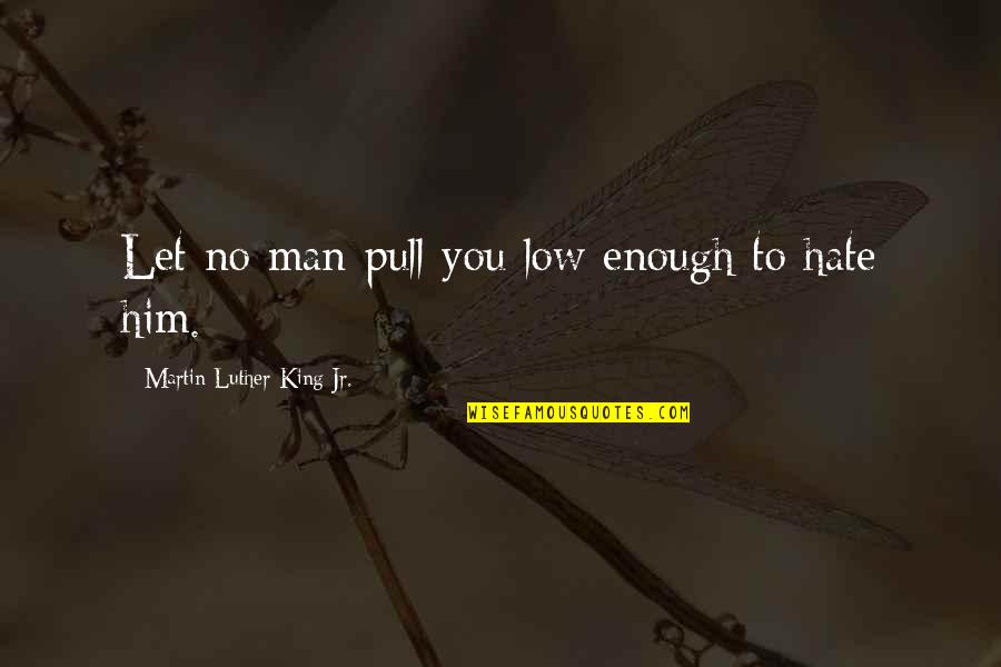 Lambest Quotes By Martin Luther King Jr.: Let no man pull you low enough to Lambest Quotes By Martin Luther King Jr.: Let no man pull you low enough to