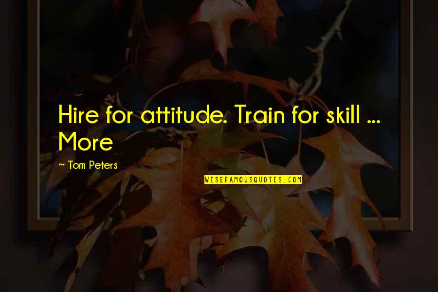 Lambeth Bridge Quotes By Tom Peters: Hire for attitude. Train for skill ... More Lambeth Bridge Quotes By Tom Peters: Hire for attitude. Train for skill ... More