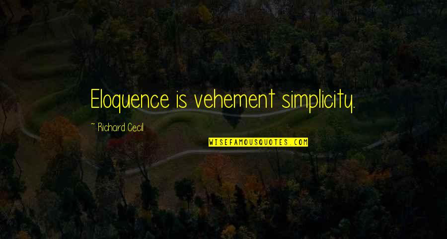 Lambiere Quotes By Richard Cecil: Eloquence is vehement simplicity.