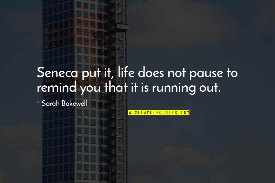Lambimo Quotes By Sarah Bakewell: Seneca put it, life does not pause to