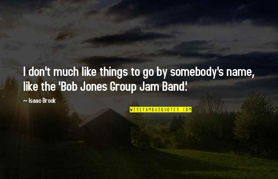 Lamble Bayot Quotes By Isaac Brock: I don't much like things to go by Lamble Bayot Quotes By Isaac Brock: I don't much like things to go by