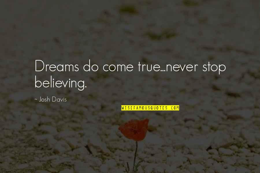 Lamble Bayot Quotes By Josh Davis: Dreams do come true...never stop believing. Lamble Bayot Quotes By Josh Davis: Dreams do come true...never stop believing.