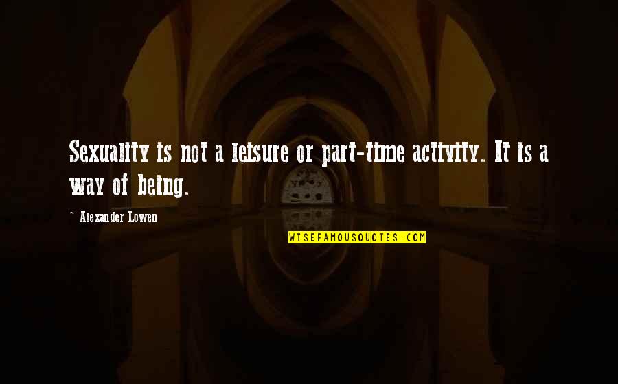 Lamblia Quotes By Alexander Lowen: Sexuality is not a leisure or part-time activity.