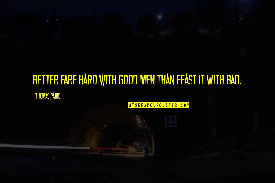 Lamblike Dog Quotes By Thomas Paine: Better fare hard with good men than feast