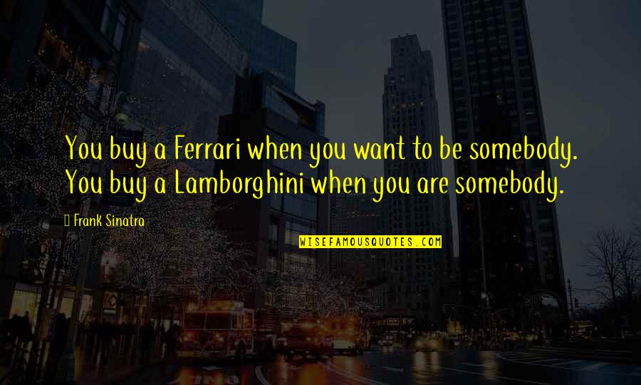 Lamborghini Ferrari Quotes By Frank Sinatra: You buy a Ferrari when you want to