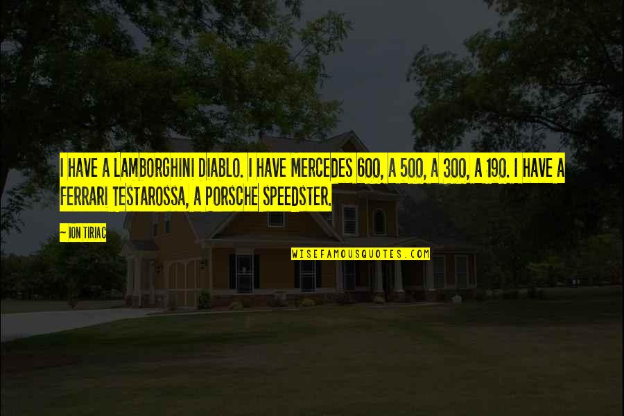 Lamborghini Ferrari Quotes By Ion Tiriac: I have a Lamborghini Diablo. I have Mercedes