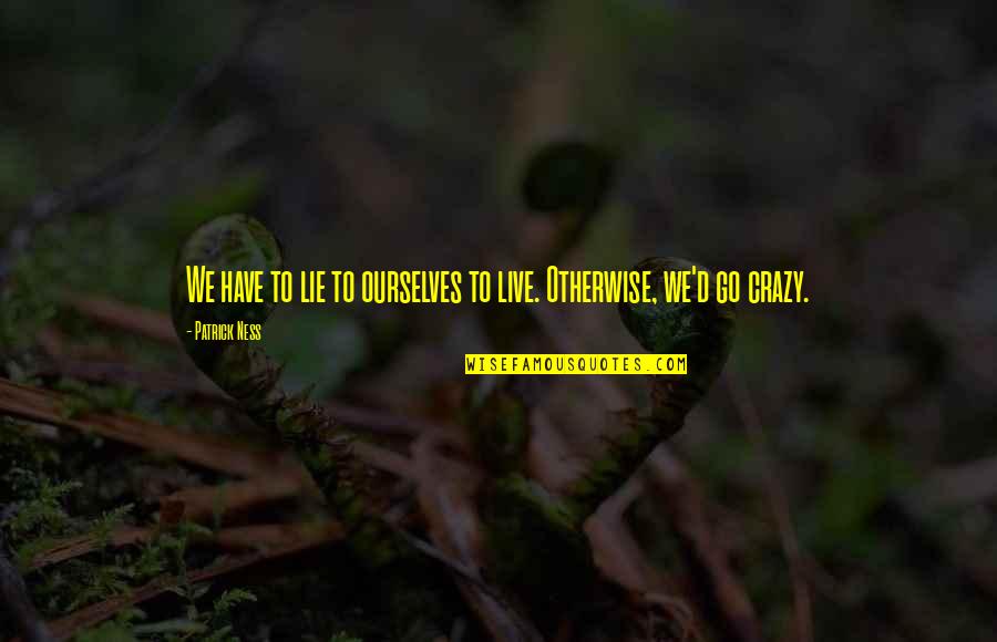Lambourne Carpets Quotes By Patrick Ness: We have to lie to ourselves to live.