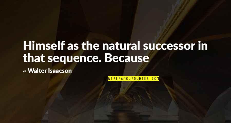 Lambourne Carpets Quotes By Walter Isaacson: Himself as the natural successor in that sequence. Lambourne Carpets Quotes By Walter Isaacson: Himself as the natural successor in that sequence.