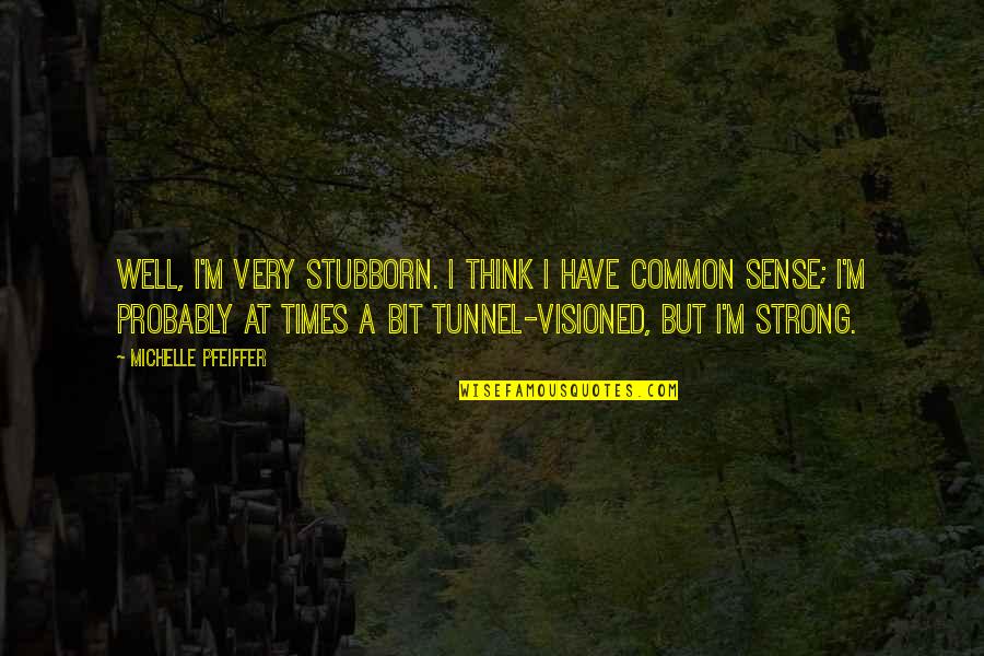 Lambrakis Quotes By Michelle Pfeiffer: Well, I'm very stubborn. I think I have Lambrakis Quotes By Michelle Pfeiffer: Well, I'm very stubborn. I think I have
