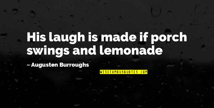 Lambrechts Lubbeek Quotes By Augusten Burroughs: His laugh is made if porch swings and Lambrechts Lubbeek Quotes By Augusten Burroughs: His laugh is made if porch swings and