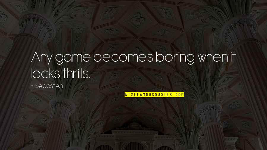 Lambrequins And Cornices Quotes By SebastiAn: Any game becomes boring when it lacks thrills.
