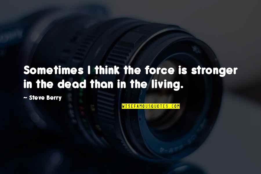 Lambrigger Usa Quotes By Steve Berry: Sometimes I think the force is stronger in