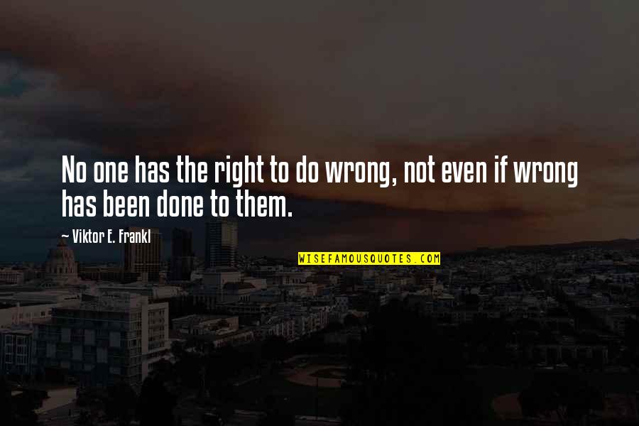 Lambrigger Usa Quotes By Viktor E. Frankl: No one has the right to do wrong,