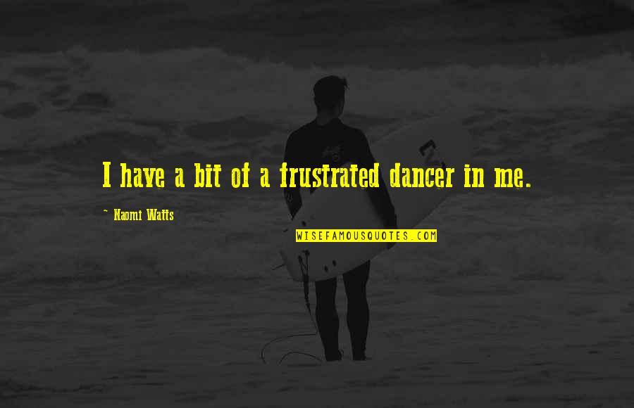 Lambright Wind Quotes By Naomi Watts: I have a bit of a frustrated dancer Lambright Wind Quotes By Naomi Watts: I have a bit of a frustrated dancer