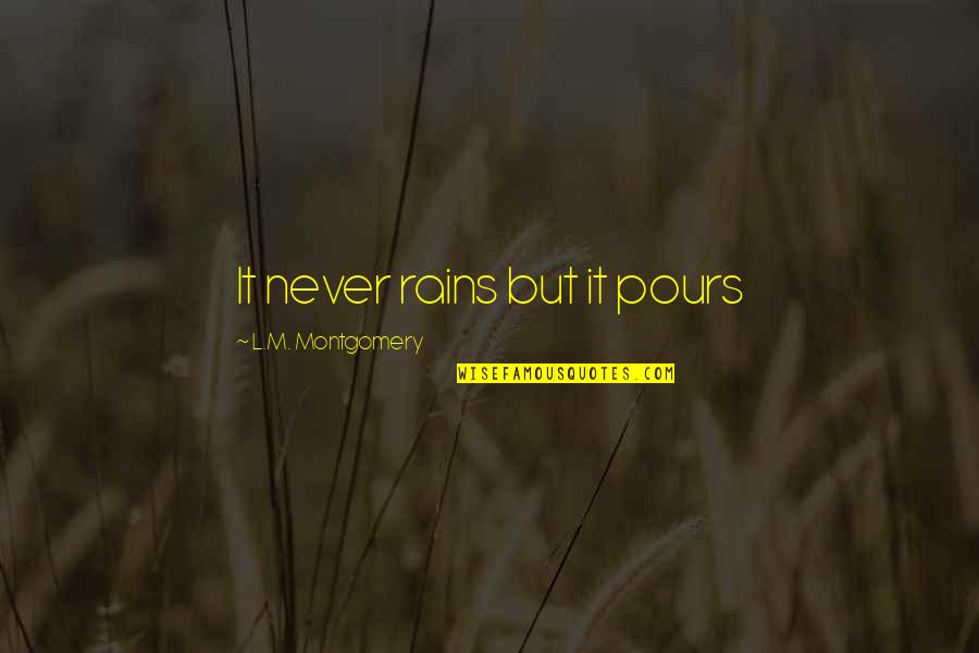 L'ambroisie Quotes By L.M. Montgomery: It never rains but it pours