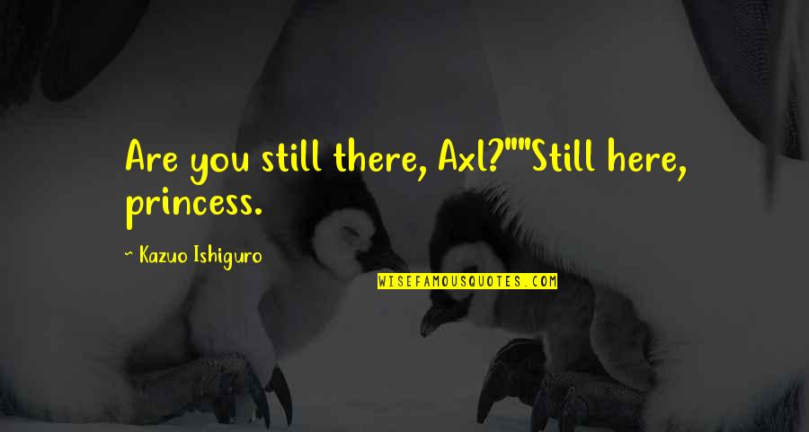 Lambrous Catering Quotes By Kazuo Ishiguro: Are you still there, Axl?""Still here, princess.