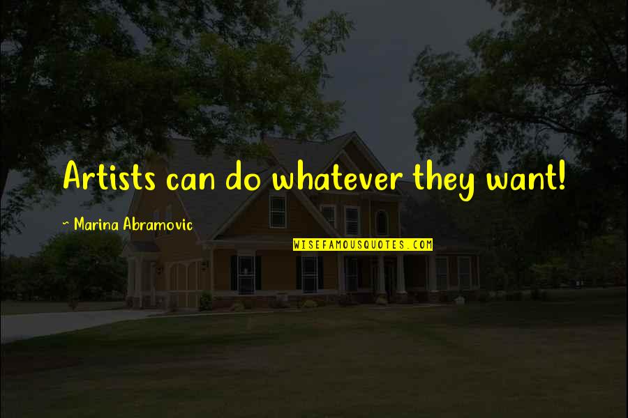 Lambruscos Brookside Quotes By Marina Abramovic: Artists can do whatever they want! Lambruscos Brookside Quotes By Marina Abramovic: Artists can do whatever they want!