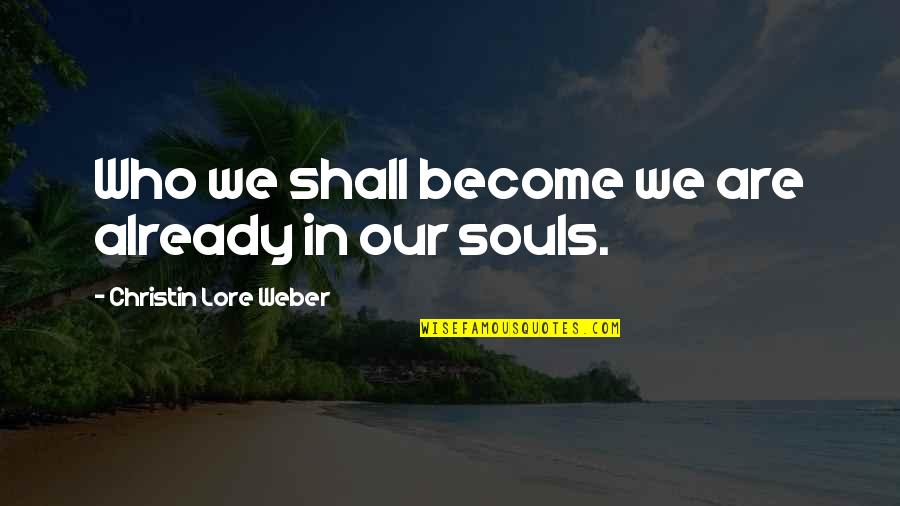 Lambruscos Quotes By Christin Lore Weber: Who we shall become we are already in
