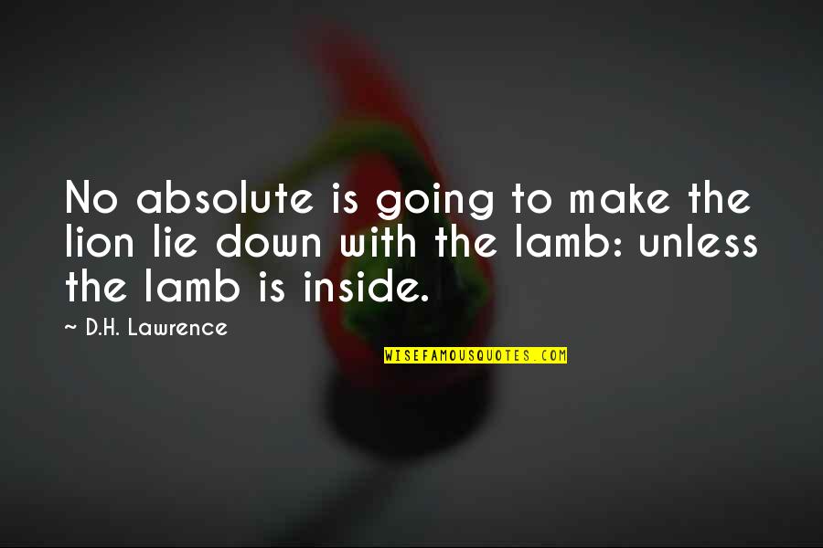 Lambs And Lions Quotes By D.H. Lawrence: No absolute is going to make the lion