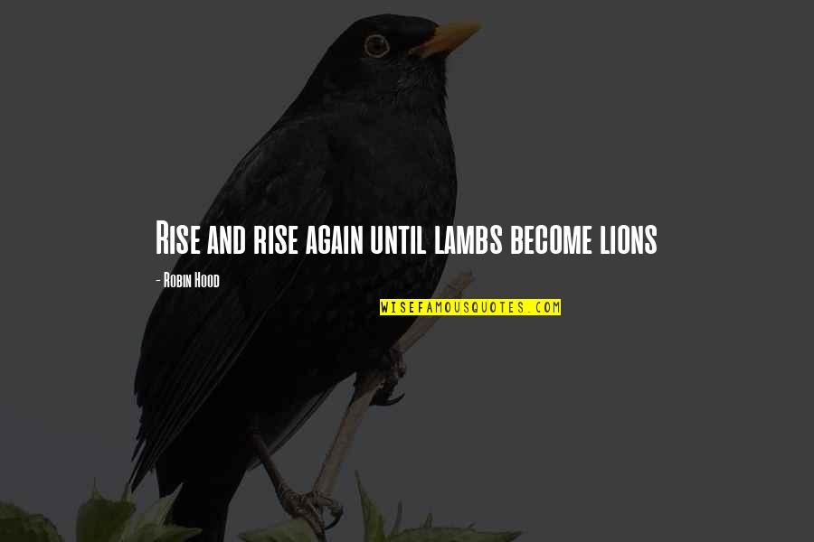 Lambs And Lions Quotes By Robin Hood: Rise and rise again until lambs become lions