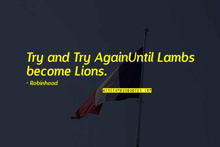 Lambs And Lions Quotes By Robinhood: Try and Try AgainUntil Lambs become Lions.